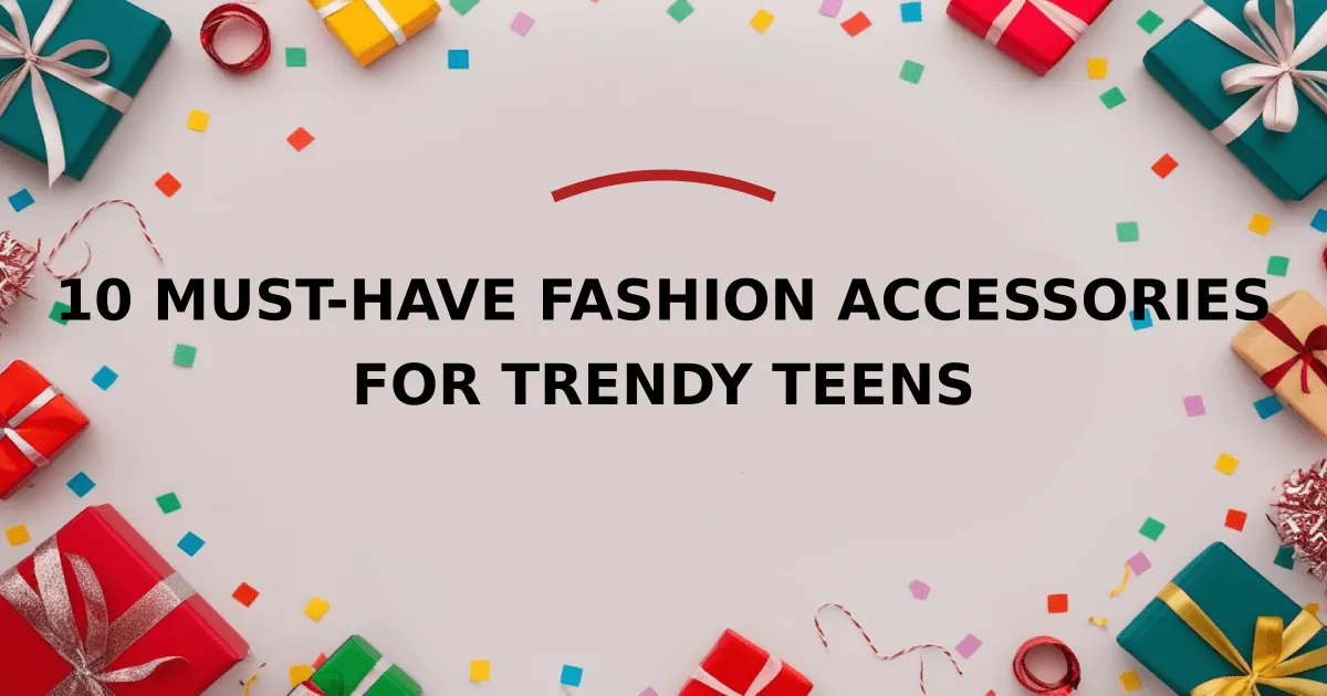 10 Must-Have Fashion Accessories for Trendy Teens